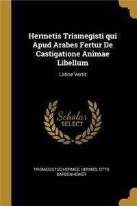Hermetis Trismegisti qui Apud Arabes Fertur De Castigatione Animae Libellum