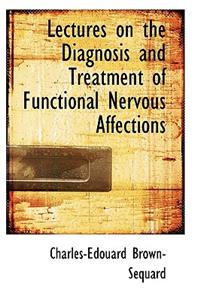 Lectures on the Diagnosis and Treatment of Functional Nervous Affections