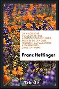 Die Kirchliche Vollgewalt Des Apostolischen Stuhles