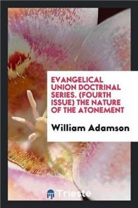 Evangelical Union Doctrinal Series. (Fourth Issue) the Nature of the Atonement
