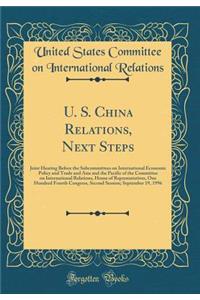 U. S. China Relations, Next Steps: Joint Hearing Before the Subcommittees on International Economic Policy and Trade and Asia and the Pacific of the Committee on International Relations, House of Representatives, One Hundred Fourth Congress, Second