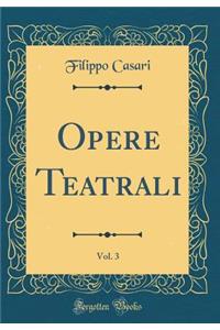 Opere Teatrali, Vol. 3 (Classic Reprint)