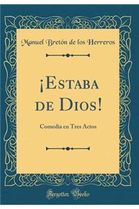 ¡Estaba de Dios!: Comedia en Tres Actos (Classic Reprint)