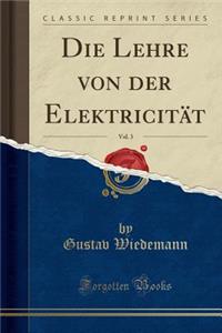 Die Lehre Von Der Elektricität, Vol. 3 (Classic Reprint)