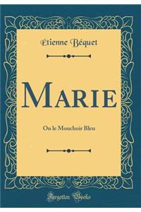 Marie: Ou Le Mouchoir Bleu (Classic Reprint)