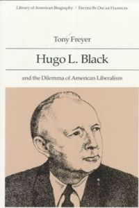 Hugo L. Black and the Dilemma of American Liberalism (Library of American Biography Series)