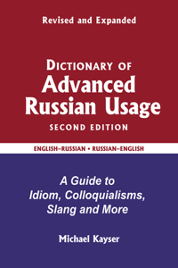 Dictionary of Advanced Russian Usage: A Guide to Idiom, Colloquialisms, Slang and More