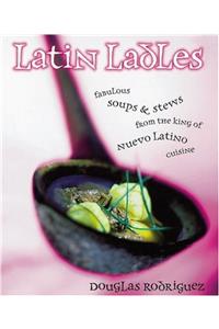 Latin Ladles: Fabulous Soups and Stews from the King of Nuevo Latino Cuisine