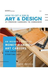 How to get a job in Art & Design - 21 proven careers to consider: An Insider's guide to money-making art careers for creatives starting out