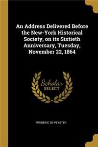 An Address Delivered Before the New-York Historical Society, on its Sixtieth Anniversary, Tuesday, November 22, 1864