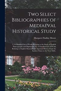 Two Select Bibliographies of Mediaeval Historical Study; I, A Classified List of Works Relating to the Study of English Palaeography and Diplomatic