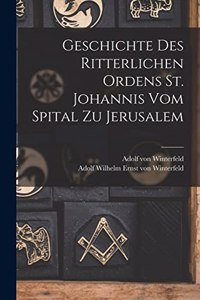 Geschichte des Ritterlichen Ordens St. Johannis vom Spital zu Jerusalem