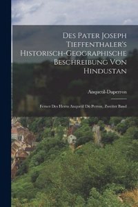 Des Pater Joseph Tieffenthaler's historisch-geographische Beschreibung von Hindustan