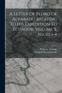 Letter Of Pedro De Alvarado Relating To His Expedition To Ecuador, Volume 5, Issues 1-4