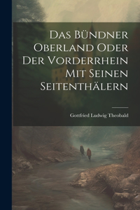 Das Bündner Oberland Oder der Vorderrhein mit Seinen Seitenthälern