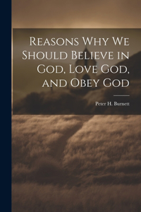 Reasons why we Should Believe in God, Love God, and Obey God