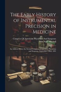 Early History of Instrumental Precision in Medicine: An Address Before the Second Congress of American Physicians and Surgeons, September 23Rd, 1891