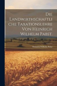 Die landwirthschaftliche Taxationslehre von Heinrich Wilhelm Pabst.