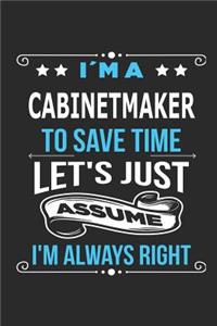 I`m a Cabinetmaker To save time let´s just assume I´m always right