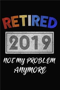 Retired 2019 Not My Problem Anymore