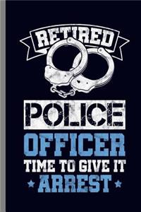 Retired Police Officer time to give it Arrest