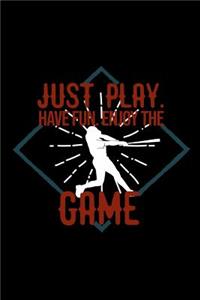 Just play. Have fun. Enjoy the Game