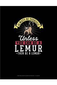 Always Be Yourself Unless You Can Be A Lemur Then Be A Lemur