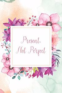 Present, Not Perfect