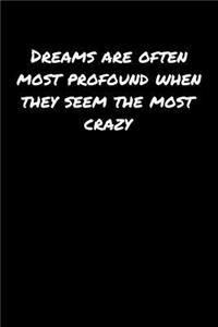 Dreams Are Often Most Profound When They Seem The Most Crazy�