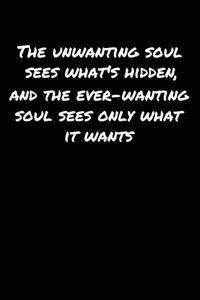 The Unwanting Soul Sees What's Hidden and The Ever Wanting Soul Sees Only What It Wants