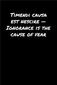 Timendi Causa Est Nescire � Ignorance Is The Cause Of Fear