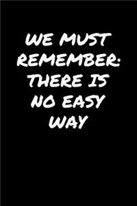 We Must Remember There Is No Easy Way