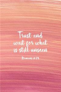 Trust and Wait For What Is Still Unseen Romans 8