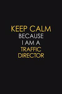 Keep Calm Because I Am A Traffic Director