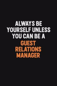 Always Be Yourself Unless You can Be A Guest Relations Manager
