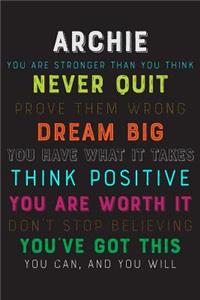 Archie You Are Stronger Than You Think Never Quit Prove Them Wrong Dream Big You Have What It Takes Think Positive You Are Worth It Dont Stop Believing You've Got This You Can And You Will