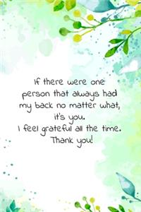 If there were one person that always had my back no matter what, it's you. I feel grateful all the time. Thank you!