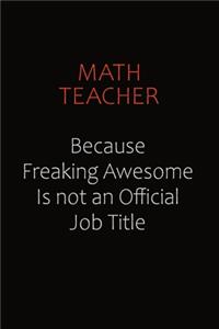 math teacher Because Freaking Awesome Is Not An Official job Title