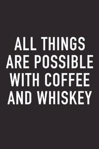 All Things Are Possible with Coffee and Whiskey