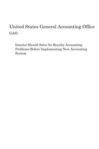 Interior Should Solve Its Royalty Accounting Problems Before Implementing New Accounting System