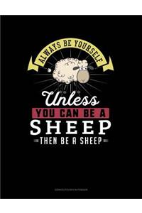 Always Be Yourself Unless You Can Be a Sheep Then Be a Sheep
