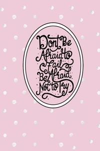 Don't Be Afraid to Fail, Be Afraid Not to Try