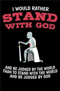 I Would Rather Stand with God and be judged by the World Than to stand with the World and be judged by God