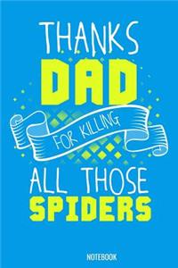 Thanks Dad for killing all those Spiders Notebook