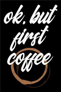 Ok But First Coffee