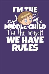 I'm the Middle Child I'm the Reason we have Rules