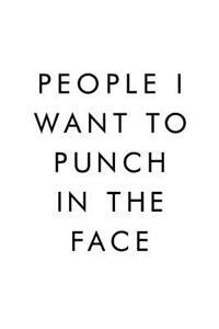 People I Want To Punch In The Face