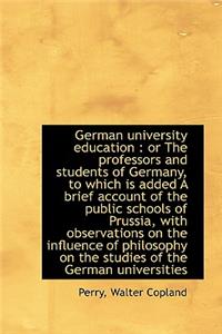 German University Education: Or the Professors and Students of Germany, to Which Is Added a Brief a