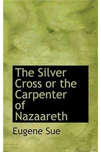 The Silver Cross or the Carpenter of Nazaareth