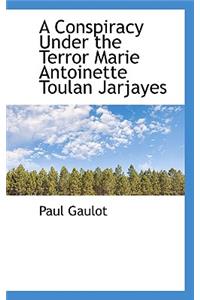 A Conspiracy Under the Terror Marie Antoinette Toulan Jarjayes